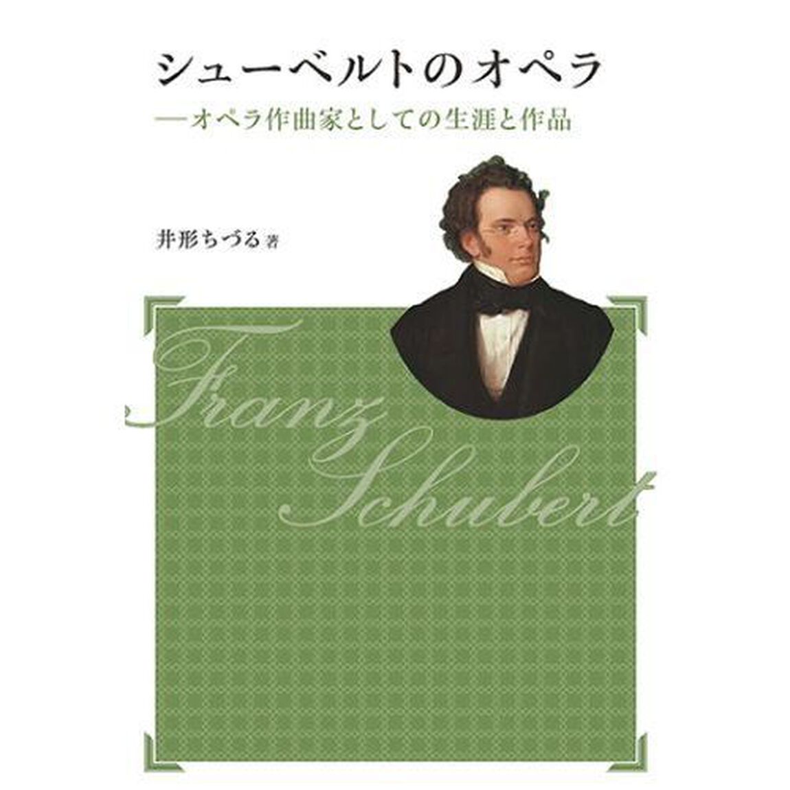 シューベルトのオペラ　オペラ作曲家としての生涯と作品「新装版」
