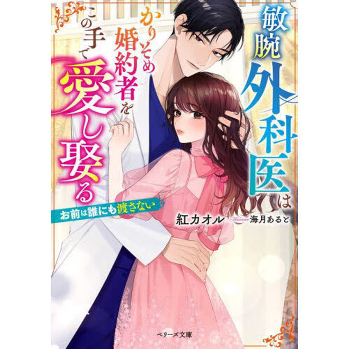 敏腕外科医はかりそめ婚約者をこの手で愛し娶る　お前は誰にも渡さない