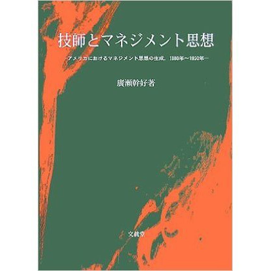 技師とマネジメント思想　アメリカにおけるマネジメント思想の生成，１８８０年〜１９２０年