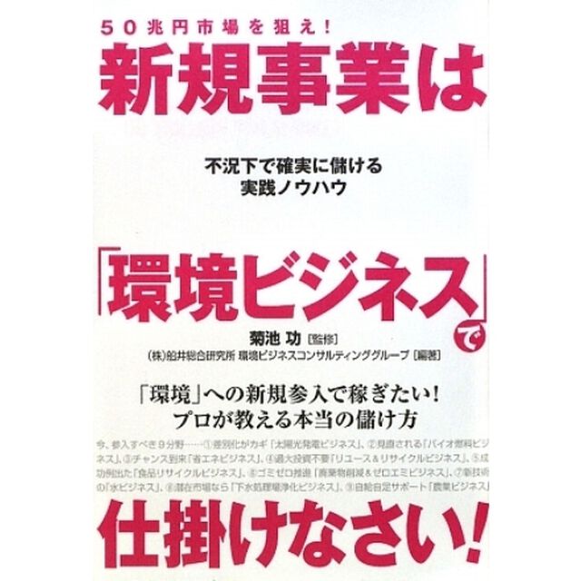 新規事業は「環境ビジネス」で仕掛けなさい！　５０兆円市場を狙え！　不況下で確実に儲ける実践ノウハウ　「環境」への新規参入で稼ぎたい！プロが教える本当の儲け方