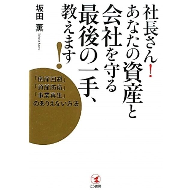 社長さん！あなたの資産と会社を守る最後の一手、教えます！　「倒産回避」「資産防衛」「事業再生」のありえない方法
