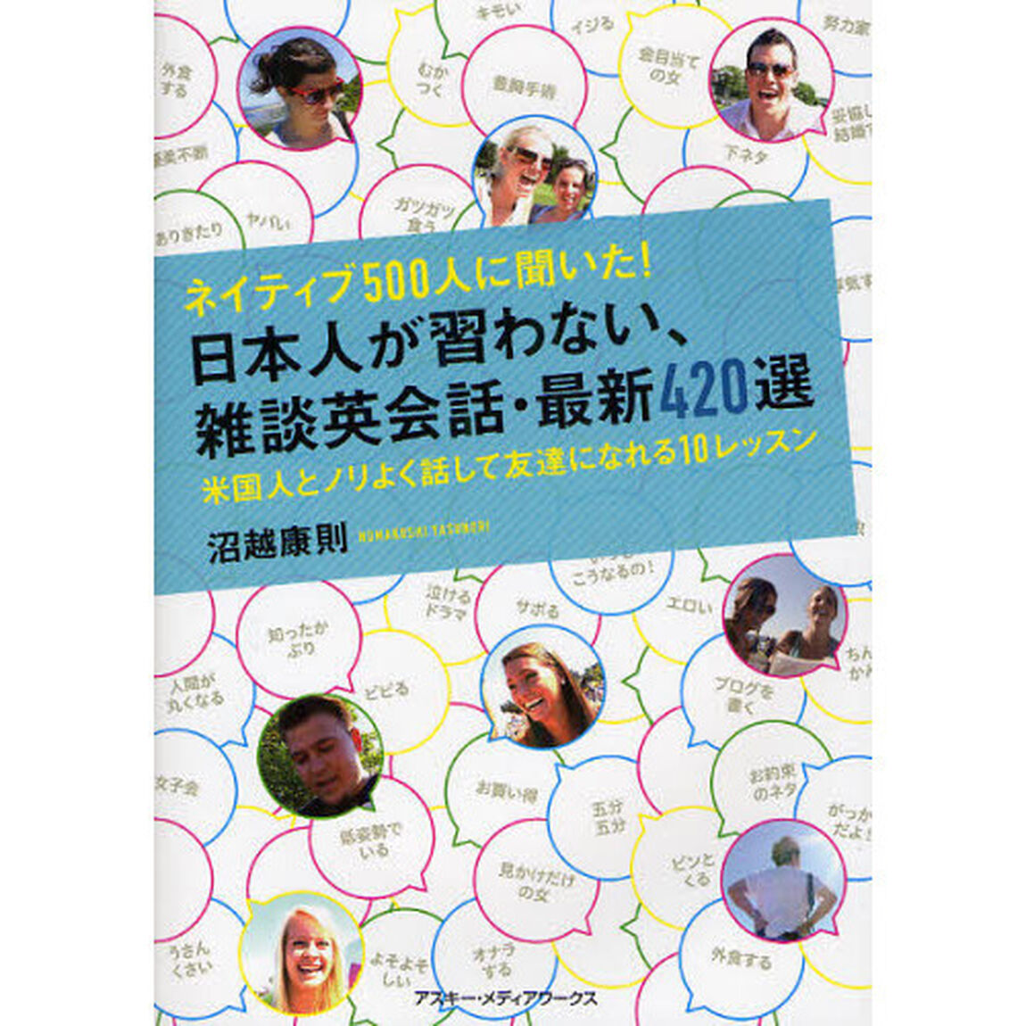 ネイティブ500人に聞いた！ 日本人が習わない、雑談英会話・最新420選 米国人とノリよく話して友達になれる10レッスン
