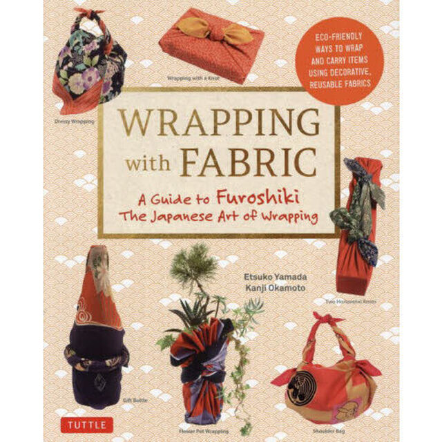 ＷＲＡＰＰＩＮＧ　ｗｉｔｈ　ＦＡＢＲＩＣ　Ａ　Ｇｕｉｄｅ　ｔｏ　Ｆｕｒｏｓｈｉｋｉ　Ｔｈｅ　Ｊａｐａｎｅｓｅ　Ａｒｔ　ｏｆ　Ｗｒａｐｐｉｎｇ
