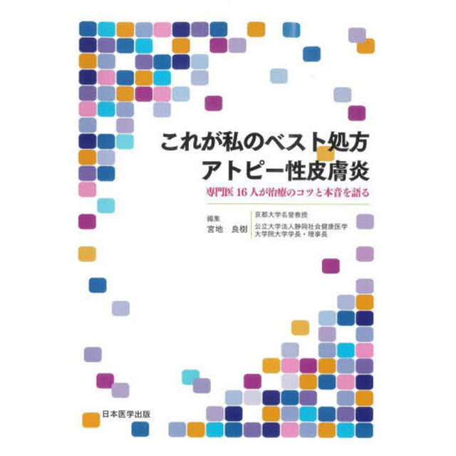 これが私のベスト処方アトピー性皮膚炎　専門医１６人が治療のコツと本音を語る