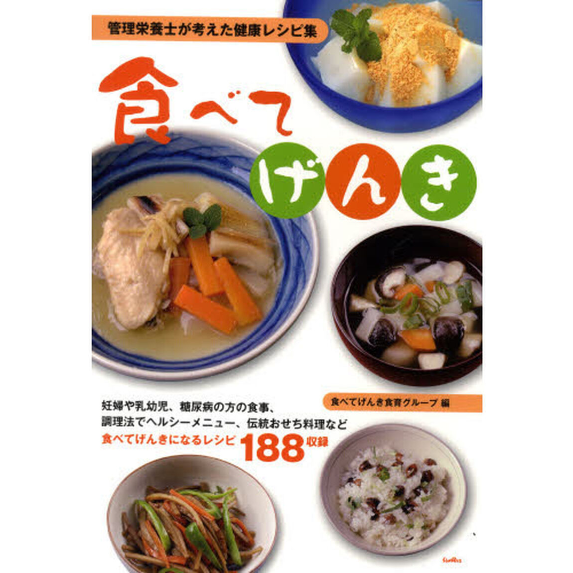 食べてげんき　管理栄養士が考えた健康レシピ集　妊婦や乳幼児、糖尿病の方の食事、調理法でヘルシーメニュー、伝統おせち料理など食べてげんきになるレシピ１８８収録