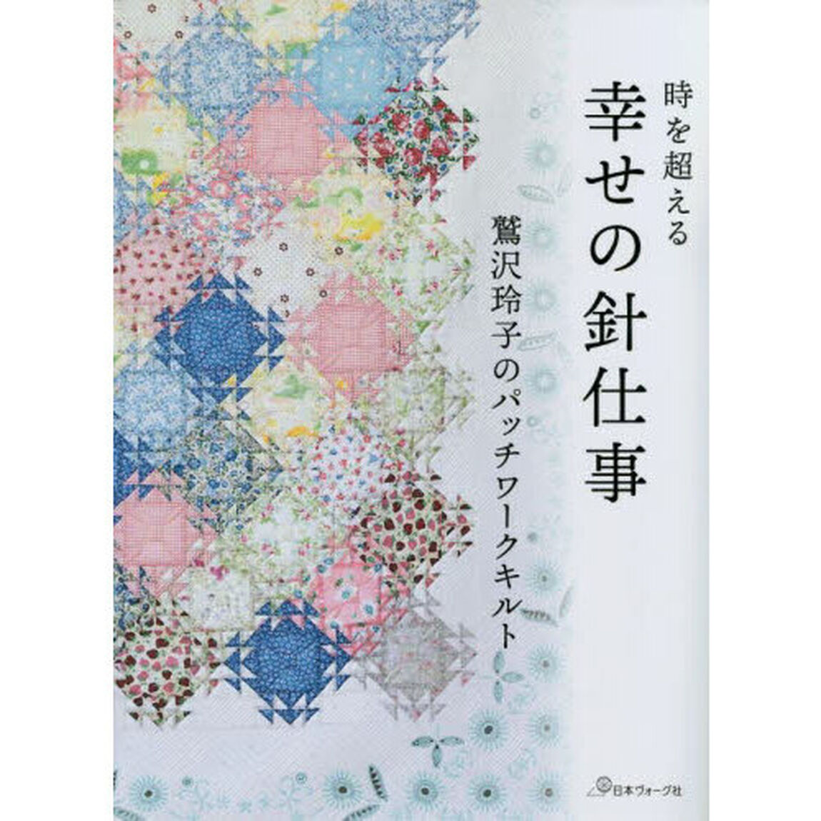 時を超える幸せの針仕事　鷲沢玲子のパッチワークキルト