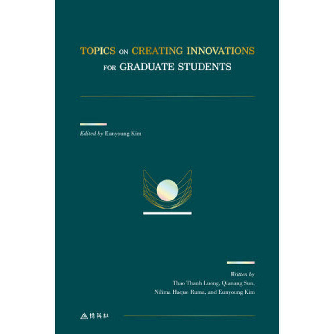 ＴＯＰＩＣＳ　ＯＮ　ＣＲＥＡＴＩＮＧ　ＩＮＮＯＶＡＴＩＯＮＳ　ＦＯＲ　ＧＲＡＤＵＡＴＥ　ＳＴＵＤＥＮＴＳ