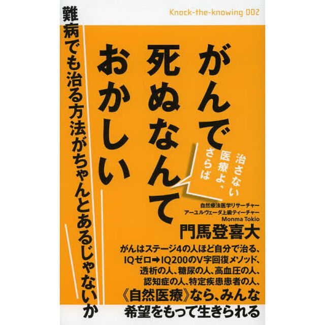 がんで死ぬなんておかしい　難病でも治る方法がちゃんとあるじゃないか　治さない医療よ、さらば