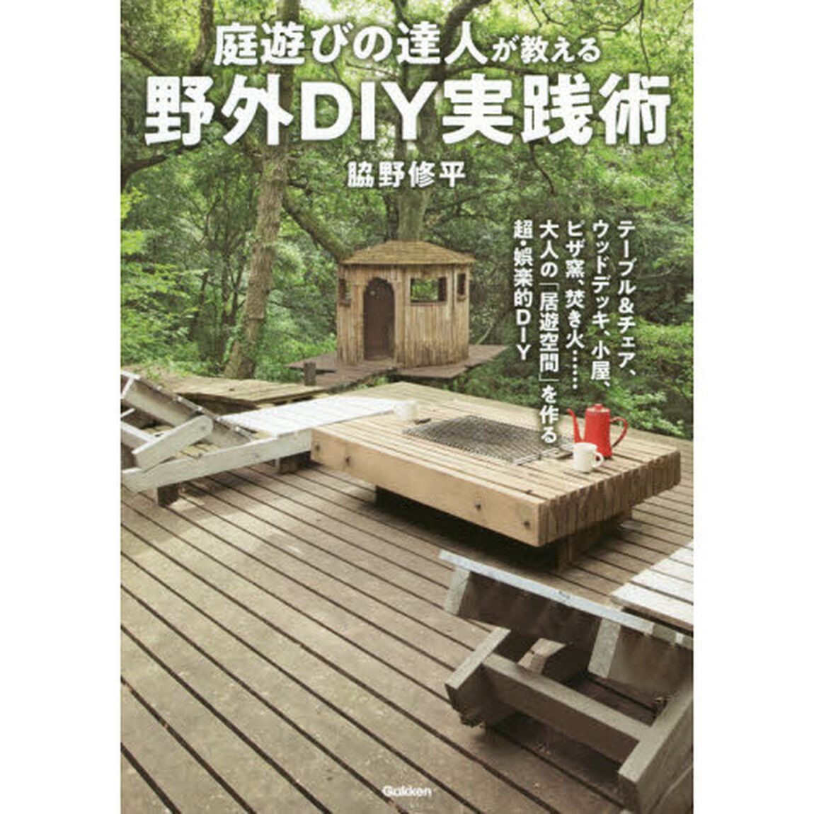 庭遊びの達人が教える野外ＤＩＹ実践術　テーブル＆チェア、ウッドデッキ、小屋、ピザ窯、焚き火&hellip;&hellip;大人の「居遊空間」を作る超・娯楽的ＤＩＹ