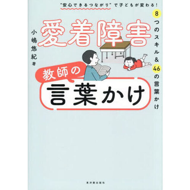 愛着障害教師の言葉かけ　&ldquo;安心できるつながり&rdquo;で子どもが変わる！８つのスキル＆４６の言葉かけ