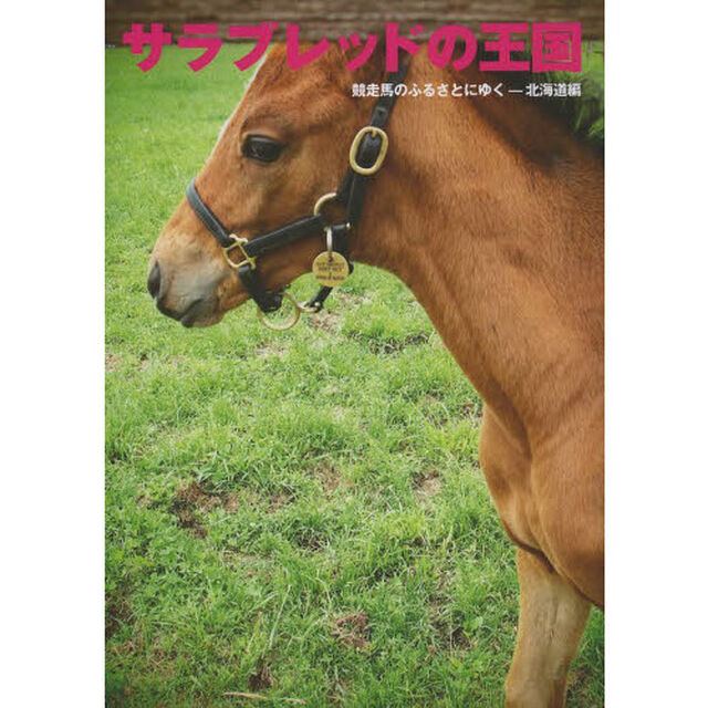 サラブレッドの王国　競走馬のふるさとにゆく－北海道編