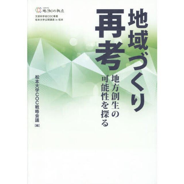 地域づくり再考　地方創生の可能性を探る　地〈知〉の拠点　文部科学省ＣＯＣ事業松本大学公開講座ｉｎ松本
