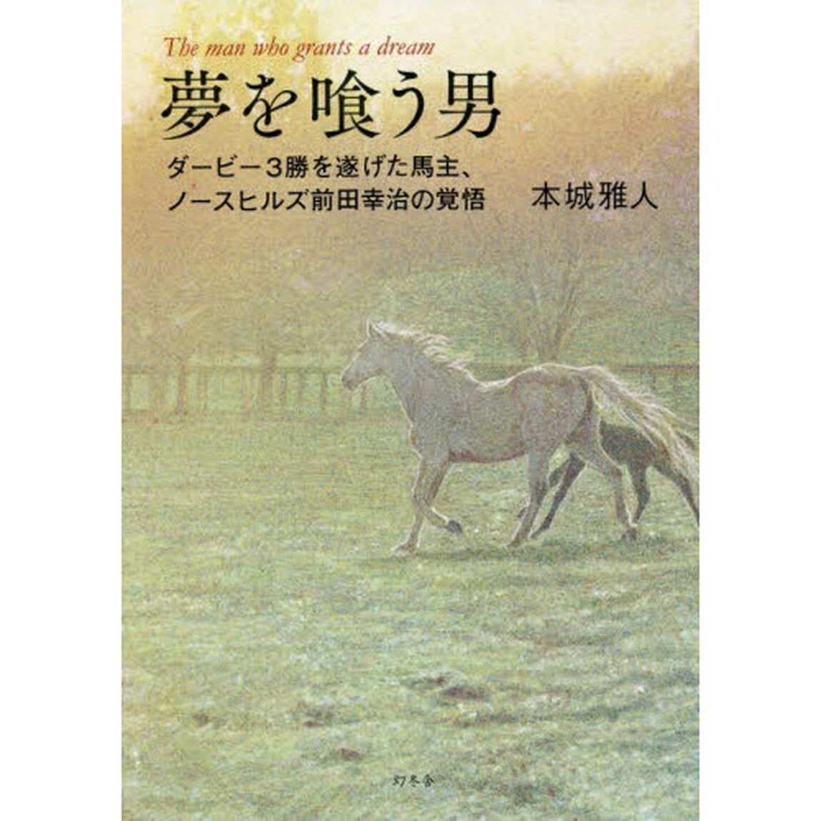 夢を喰う男　ダービー３勝を遂げた馬主、ノースヒルズ前田幸治の覚悟