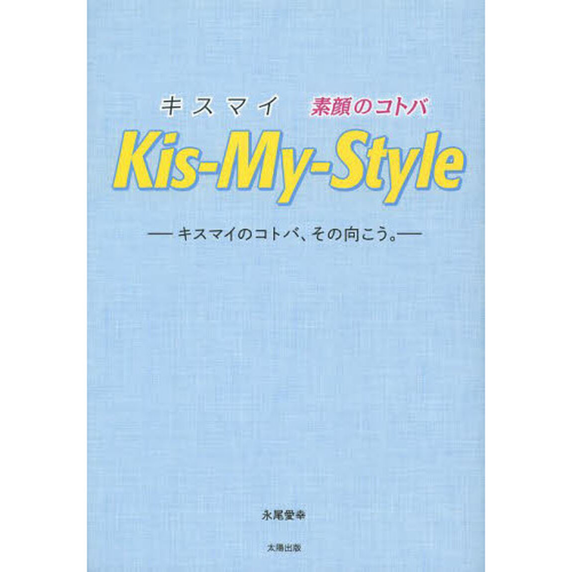 Ｋｉｓ‐Ｍｙ‐Ｓｔｙｌｅ　キスマイ素顔のコトバ　キスマイのコトバ、その向こう。