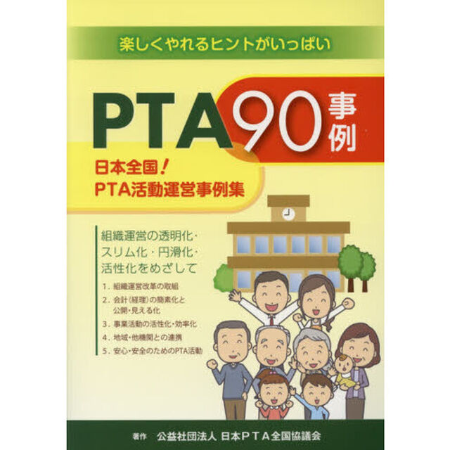 ＰＴＡ９０事例　日本全国！ＰＴＡ活動運営事例集　組織運営の透明化・スリム化・円滑化・活性化をめざして　楽しくやれるヒントがいっぱい