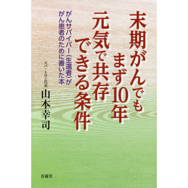 末期がんでもまず１０年元気で共存できる条件　がんサバイバー〈生還者〉ががん患者のために書いた本