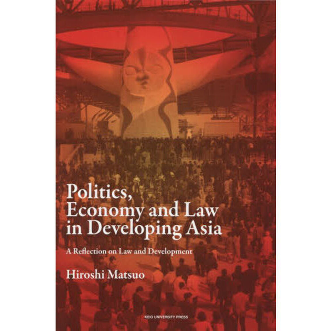 Ｐｏｌｉｔｉｃｓ，Ｅｃｏｎｏｍｙ　ａｎｄ　Ｌａｗ　ｉｎ　Ｄｅｖｅｌｏｐｉｎｇ　Ａｓｉａ　Ａ　Ｒｅｆｌｅｃｔｉｏｎ　ｏｎ　Ｌａｗ　ａｎｄ　Ｄｅｖｅｌｏｐｍｅｎｔ