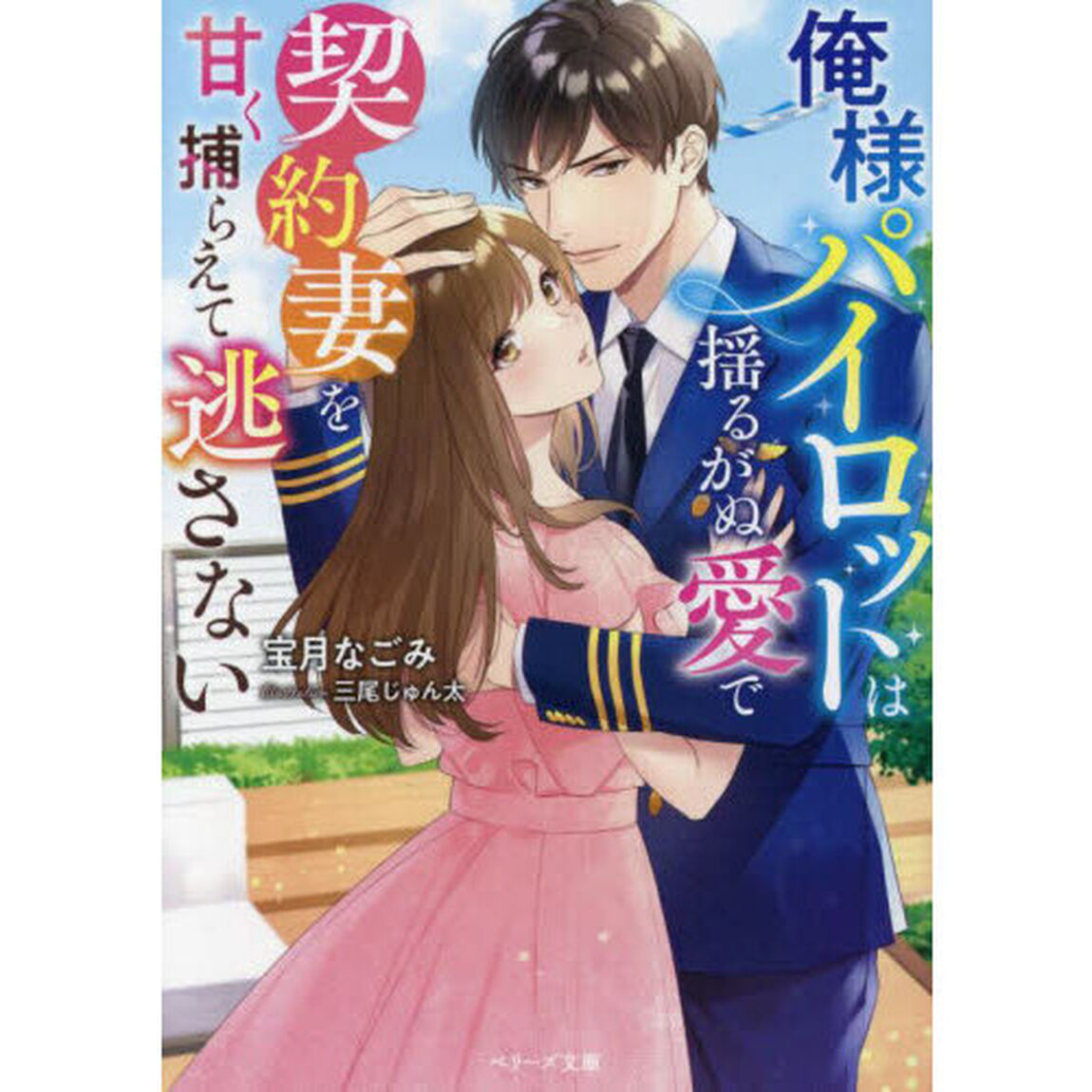 俺様パイロットは揺るがぬ愛で契約妻を甘く捕らえて逃さない