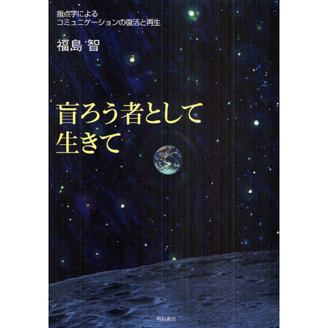 盲ろう者として生きて　指点字によるコミュニケーションの復活と再生