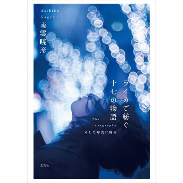ライカで紡ぐ十七の物語　Ｔｈｅ　Ｌｅｎｓｇｒａｐｈｙそして写真に帰る