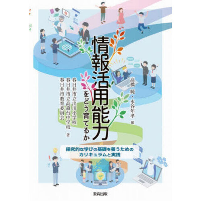 情報活用能力をどう育てるか　探究的な学びの基礎を養うためのカリキュラムと実践