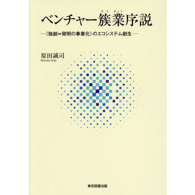 ベンチャー簇業序説　〈独創＝発明の事業化〉のエコシステム創生