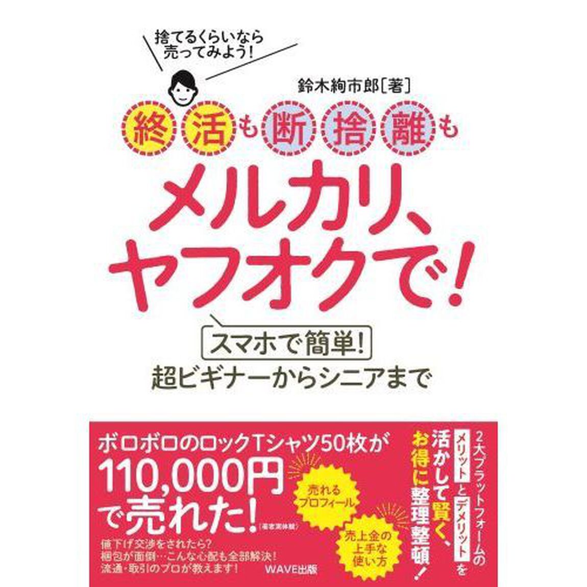 終活も断捨離もメルカリ、ヤフオクで！　スマホで簡単！超ビギナーからシニアまで　捨てるくらいなら売ってみよう！