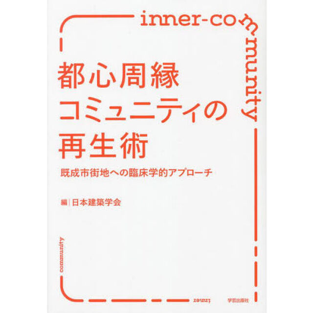 都心周縁コミュニティの再生術　既成市街地への臨床学的アプローチ