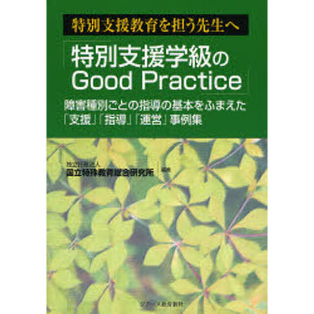 特別支援学級のＧｏｏｄ　Ｐｒａｃｔｉｃｅ　特別支援教育を担う先生へ　障害種別ごとの指導の基本をふまえた「支援」「指導」「運営」事例集