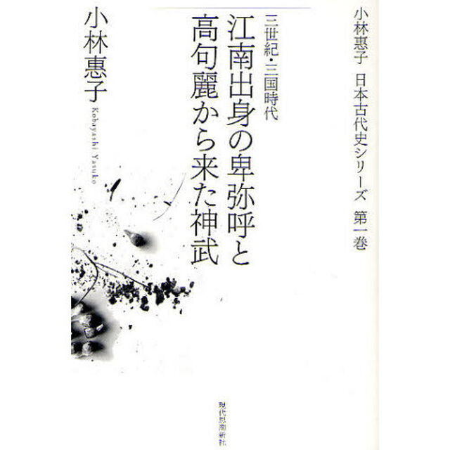 小林惠子日本古代史シリーズ　第１巻「江南出身の卑弥呼と高句麗から来た神武　三世紀・三国時代」