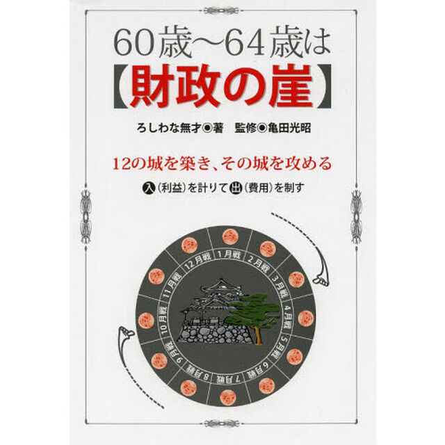 ６０歳〜６４歳は〈財政の崖〉　１２の城を築き、その城を攻める　入〈利益〉を計りて出〈費用〉を制す