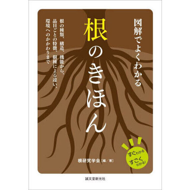 図解でよくわかる根のきほん　根の種類、構造、機能から、品目ごとの特徴、樹種による違い、環境へのかかわりまで