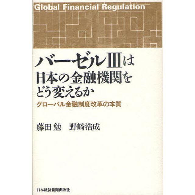 バーゼル３は日本の金融機関をどう変えるか　グローバル金融制度改革の本質
