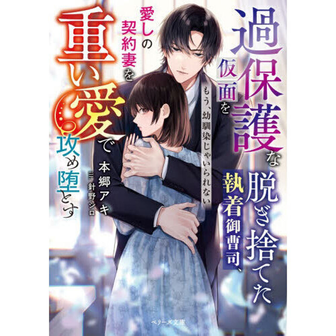 過保護な仮面を脱ぎ捨てた執着御曹司、愛しの契約妻を重い愛で攻め堕とす　もう、幼馴染じゃいられない
