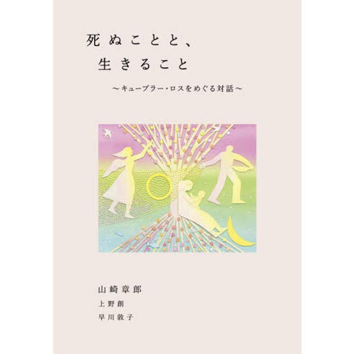 死ぬことと、生きること　キューブラー・ロスをめぐる対話