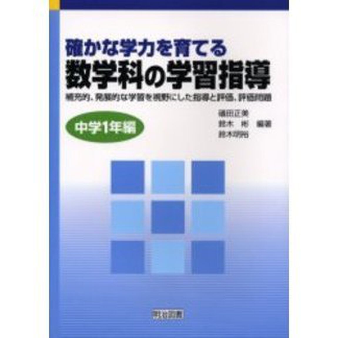 確かな学力を育てる数学科の学習指導　補充的，発展的な学習を視野にした指導と評価，評価問題　中学１年編