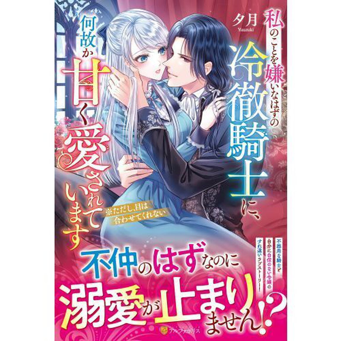 私のことを嫌いなはずの冷徹騎士に、何故か甘く愛されています　※ただし、目は合わせてくれない