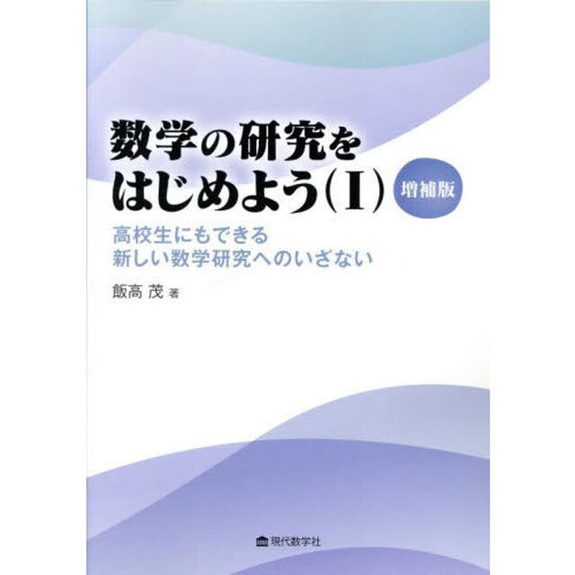 数学の研究をはじめよう　１「増補版」「高校生にもできる新しい数学研究へのいざない」