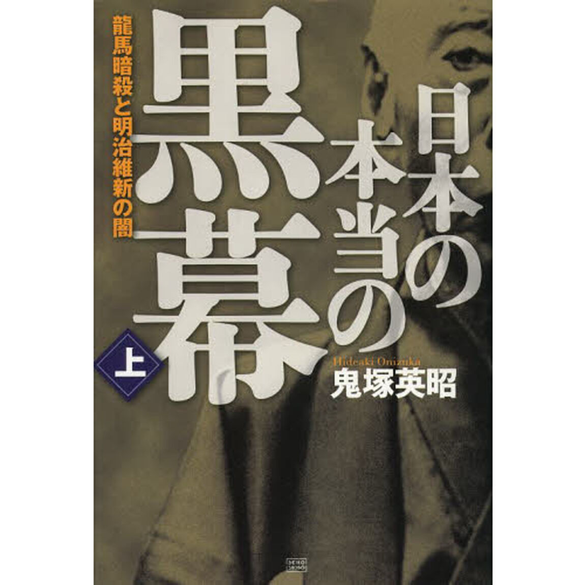 日本の本当の黒幕　上「龍馬暗殺と明治維新の闇」