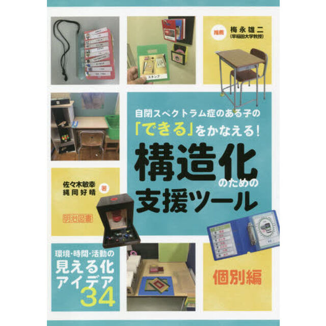 自閉スペクトラム症のある子の「できる」をかなえる！構造化のための支援ツール　個別編「環境・時間・活動の見える化アイデア３４」