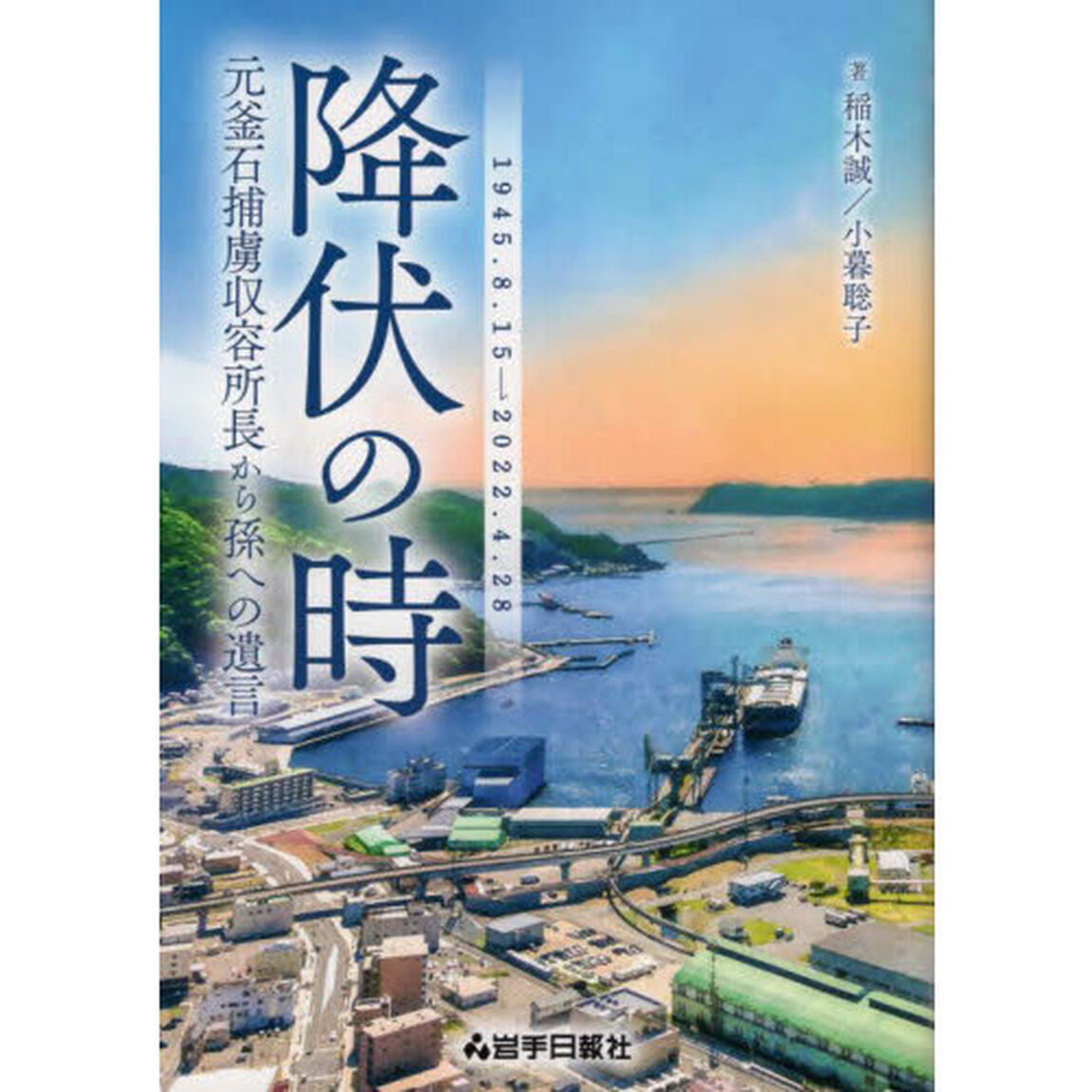 降伏の時　元釜石捕虜収容所長から孫への遺言　１９４５．８．１５&rarr;２０２２．４．２８