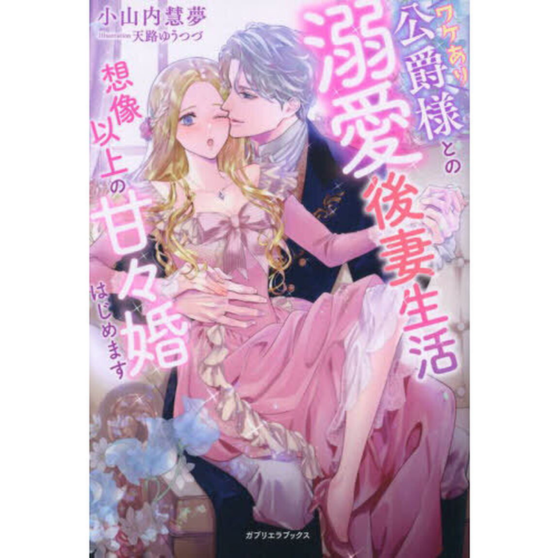 ワケあり公爵様との溺愛後妻生活　想像以上の甘々婚はじめます