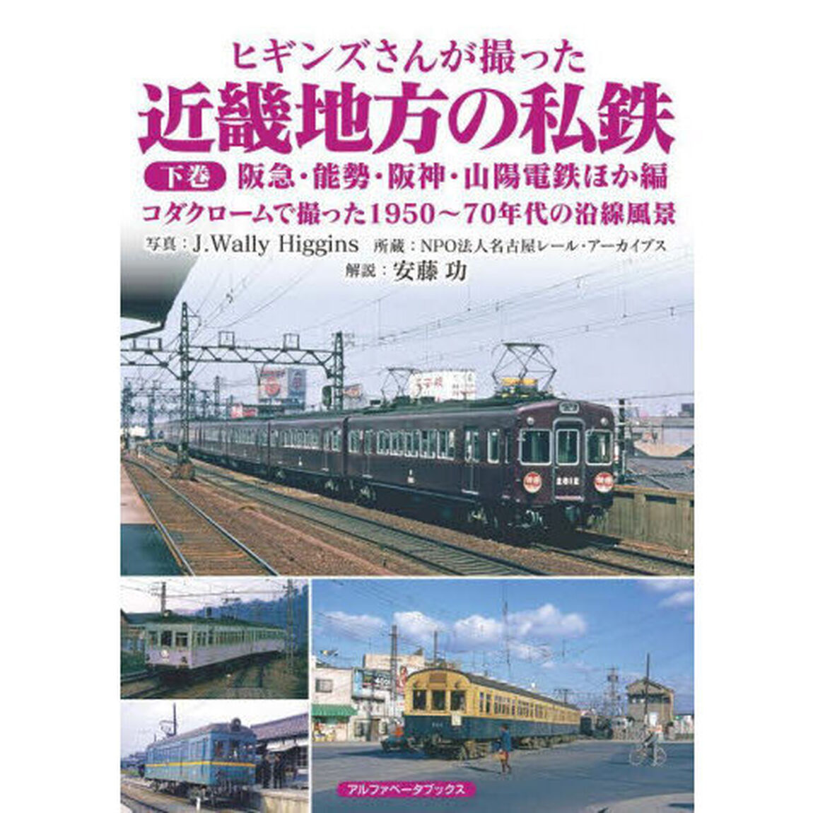 ヒギンズさんが撮った近畿地方の私鉄　下巻「阪急・能勢・阪神・山陽電鉄ほか編　コダクロームで撮った１９５０〜７０年代の沿線風景」
