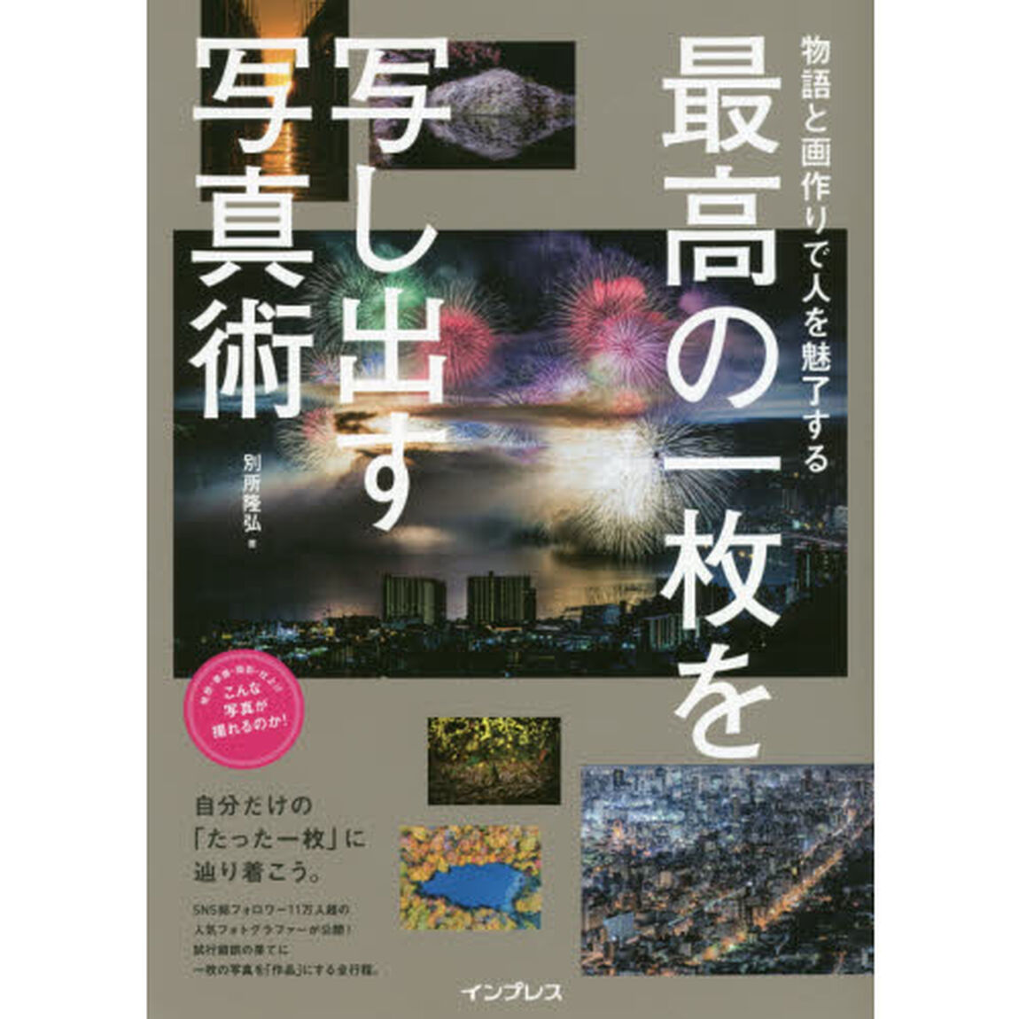 最高の一枚を写し出す写真術　物語と画作りで人を魅了する　今話題の写真家が明かす作品作りの全行程