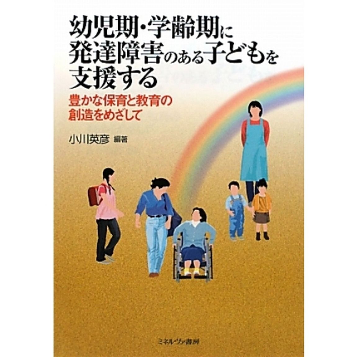 幼児期・学齢期に発達障害のある子どもを支援する　豊かな保育と教育の創造をめざして