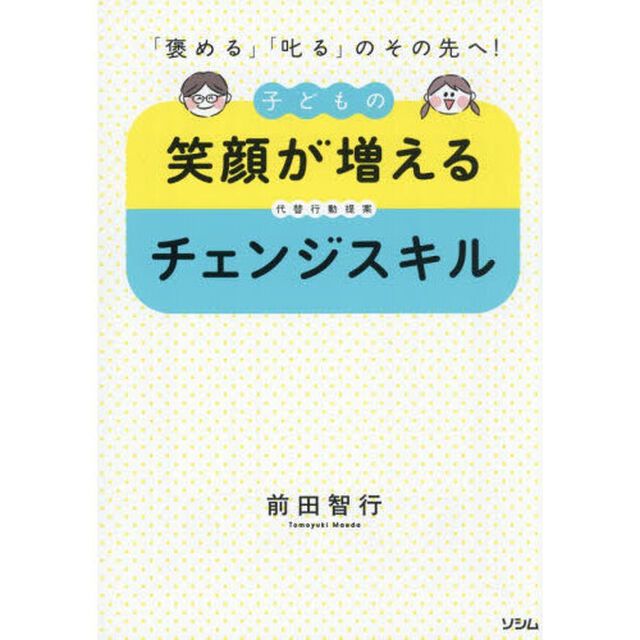 子どもの笑顔が増えるチェンジスキル　「褒める」「叱る」のその先へ！　代替行動提案