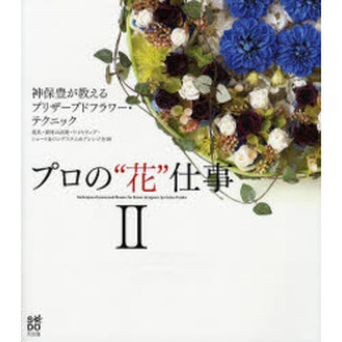 プロの&ldquo;花&rdquo;仕事　２「神保豊が教えるプリザーブドフラワー・テクニック　道具・資材の活用・ワイヤリング・ショート＆ロングステムのアレンジ全３０」