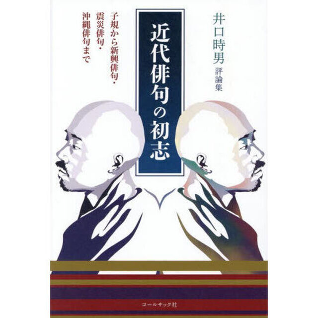 近代俳句の初志　子規から新興俳句・震災俳句・沖縄俳句まで　井口時男評論集