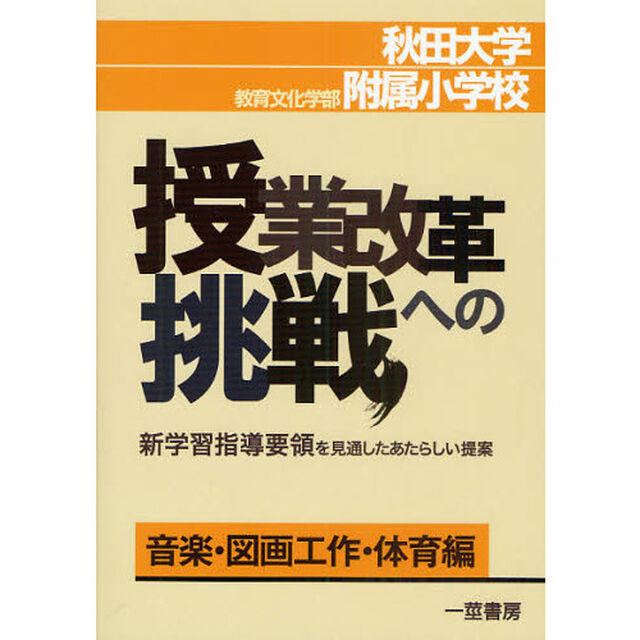 秋田大学教育文化学部附属小学校・授業改革への挑戦　新学習指導要領を見通したあたらしい提案　音楽・図画工作・体育編