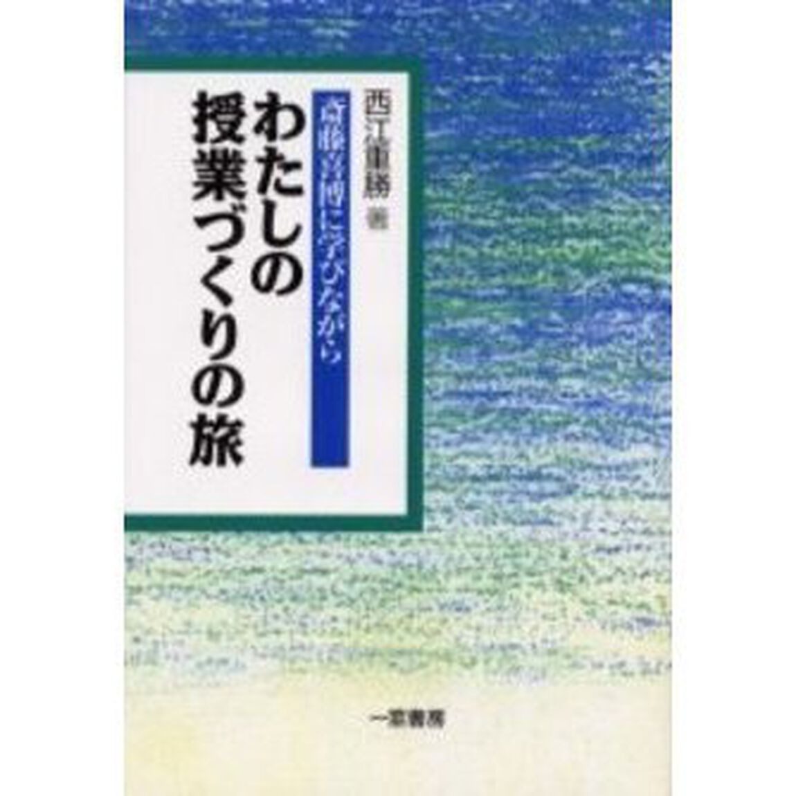 わたしの授業づくりの旅　斎藤喜博に学びながら